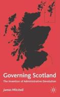 Governing Scotland: The Invention of Administrative Devolution di James Mitchell edito da SPRINGER NATURE