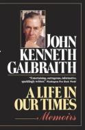A Life in Our Times di John Kenneth Galbraith edito da Ballantine