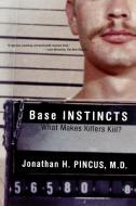Base Instincts - What Makes Killers Kill di Jonathan H. Pincus edito da W. W. Norton & Company