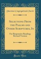 Selections from the Psalms and Other Scriptures, in: For Responsive Reading; Revised Version (Classic Reprint) di Shawmut Congregational Church edito da Forgotten Books