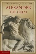 The Conquests Of Alexander The Great di Waldemar Heckel edito da Cambridge University Press