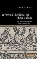 Reformed Theology and Visual Culture di William A. Dyrness edito da Cambridge University Press