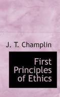 First Principles Of Ethics di J T Champlin edito da Bibliolife