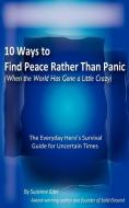 10 Ways to Find Peace Rather Than Panic When The World Has Gone a Little Crazy di Suzanne E Eder edito da Solid Ground