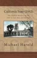 California State (1862): The Hidden History of the CSU in San Jose and Beyond di Michael Harold edito da California State Press