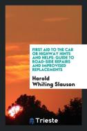 First Aid to the Car Or Highway Hints and Helps di Harold Whiting Slauson edito da Trieste Publishing