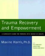 Trauma Recovery and Empowerment: A Clinician's Guide for Working with Women in Groups di Maxine Harris edito da FREE PR