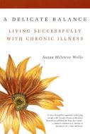 A Delicate Balance: Living Successfully with Chronic Illness di Susan Milstrey Wells edito da DA CAPO LIFELONG BOOKS