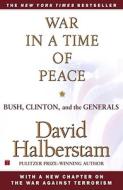 War in a Time of Peace: Bush, Clinton, and the Generals di David Halberstam edito da TOUCHSTONE PR