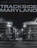 Trackside Maryland di James P. Gallagher, Jacques Kelly edito da Johns Hopkins University Press