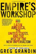 Empire's Workshop: Latin America, the United States, and the Rise of the New Imperialism di Greg Grandin edito da OWL BOOKS
