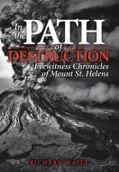 In the Path of Destruction: Eyewitness Chronicles of Mount St. Helens di Richard Waitt edito da WASHINGTON STATE UNIV PR