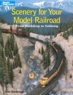 Scenery for Your Model Railroad: From Backdrop to Tabletop di Mike Danneman edito da Kalmbach Publishing Company