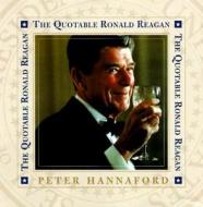The Quotable Ronald Reagan di Peter D Hannaford, Ronald Reagan edito da Regnery Publishing Inc