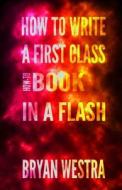 How to Write a First Class How-To Book in a Flash di Bryan James Westra edito da Indirect Knowledge Limited