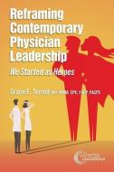 Reframing Contemporary Physician Leadership: We Started as Heroes di Grace E. Terrell edito da BARBARA J LINNEY