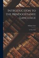 Introduction to the Hindoostanee Language: In Three Parts di William Yates edito da LEGARE STREET PR