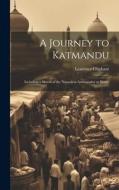 A Journey to Katmandu: Including a Sketch of the Nepaulese Ambassador at Home di Laurence Oliphant edito da LEGARE STREET PR