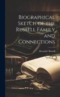 Biographical Sketch of the Russell Family and Connections di Alexander Russell edito da LEGARE STREET PR