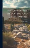 History Of The Byzantine And Greek Empires di George Finlay edito da LEGARE STREET PR