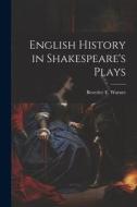 English History in Shakespeare's Plays di Beverley E. Warner edito da LEGARE STREET PR