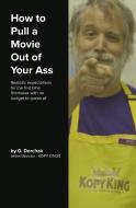 How to Pull a Movie Out of Your Ass di Greg Dorchak edito da Class Clown Publishing