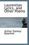 Laurentian Lyrics, And Other Poems di Arthur Stanley Bourinot edito da Bibliolife