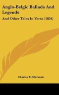 Anglo-Belgic Ballads and Legends: And Other Tales in Verse (1854) di Charles F. Ellerman edito da Kessinger Publishing