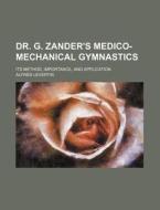 Dr. G. Zander's Medico-Mechanical Gymnastics; Its Method, Importance, and Application di Alfred Levertin edito da Rarebooksclub.com