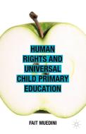 Human Rights and Universal Child Primary Education di Fait Muedini edito da Palgrave Macmillan