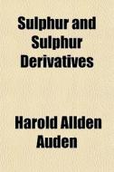 Sulphur And Sulphur Derivatives di Harold Allden Auden edito da General Books