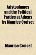 Aristophanes And The Political Parties At Athens By Maurice Croiset di Maurice Croiset edito da General Books Llc
