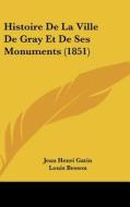 Histoire de La Ville de Gray Et de Ses Monuments (1851) di Jean Henri Gatin, Louis Besson edito da Kessinger Publishing