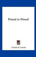 Friend to Friend di Charles E. Leavitt edito da Kessinger Publishing