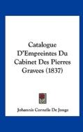 Catalogue D'Empreintes Du Cabinet Des Pierres Gravees (1837) di Johannis Cornelis De Jonge edito da Kessinger Publishing