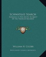 Schwatka's Search: Sledging in the Arctic in Quest of the Franklin Records di William H. Gilder edito da Kessinger Publishing