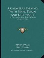 A Calaveras Evening with Mark Twain and Bret Harte: A Diversion for the English Class (1910) di Mark Twain, Bret Harte edito da Kessinger Publishing