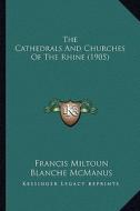 The Cathedrals and Churches of the Rhine (1905) di Francis Miltoun edito da Kessinger Publishing