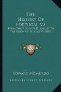 The History of Portugal V3: From the Reign of D. Joao II to the Reign of D. Joao V (1889) di Edward McMurdo edito da Kessinger Publishing