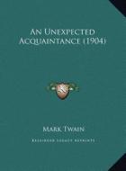 An Unexpected Acquaintance (1904) di Mark Twain edito da Kessinger Publishing