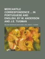 Mercantile Correspondence in Portuguese and English, by W. Anderson and J.E. Tugman di William Anderson edito da Rarebooksclub.com