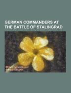 German Commanders At The Battle Of Stalingrad di Source Wikipedia edito da University-press.org