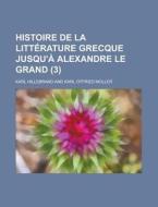 Histoire de La Litterature Grecque Jusqu'a Alexandre Le Grand (3 ) di Geological Survey, Karl Hillebrand edito da Rarebooksclub.com