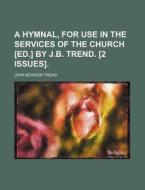A Hymnal, for Use in the Services of the Church [Ed.] by J.B. Trend. [2 Issues]. di John Bowden Trend edito da Rarebooksclub.com