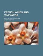 French Wines and Vineyards; And the Way to Find Them di Cyrus Redding edito da Rarebooksclub.com