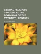 Liberal Religious Thought at the Beginning of the Twentieth Century di W. Copeland Bowie edito da Rarebooksclub.com