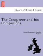 The Conqueror and his Companions. di James Robinson. Planche´, William edito da British Library, Historical Print Editions