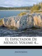 El Espectador de Mexico, Volume 4... di Anonymous edito da Nabu Press