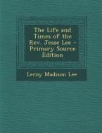 Life and Times of the REV. Jesse Lee di Leroy Madison Lee edito da Nabu Press