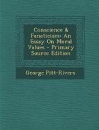 Conscience & Fanaticism: An Essay on Moral Values - Primary Source Edition di George Pitt-Rivers edito da Nabu Press